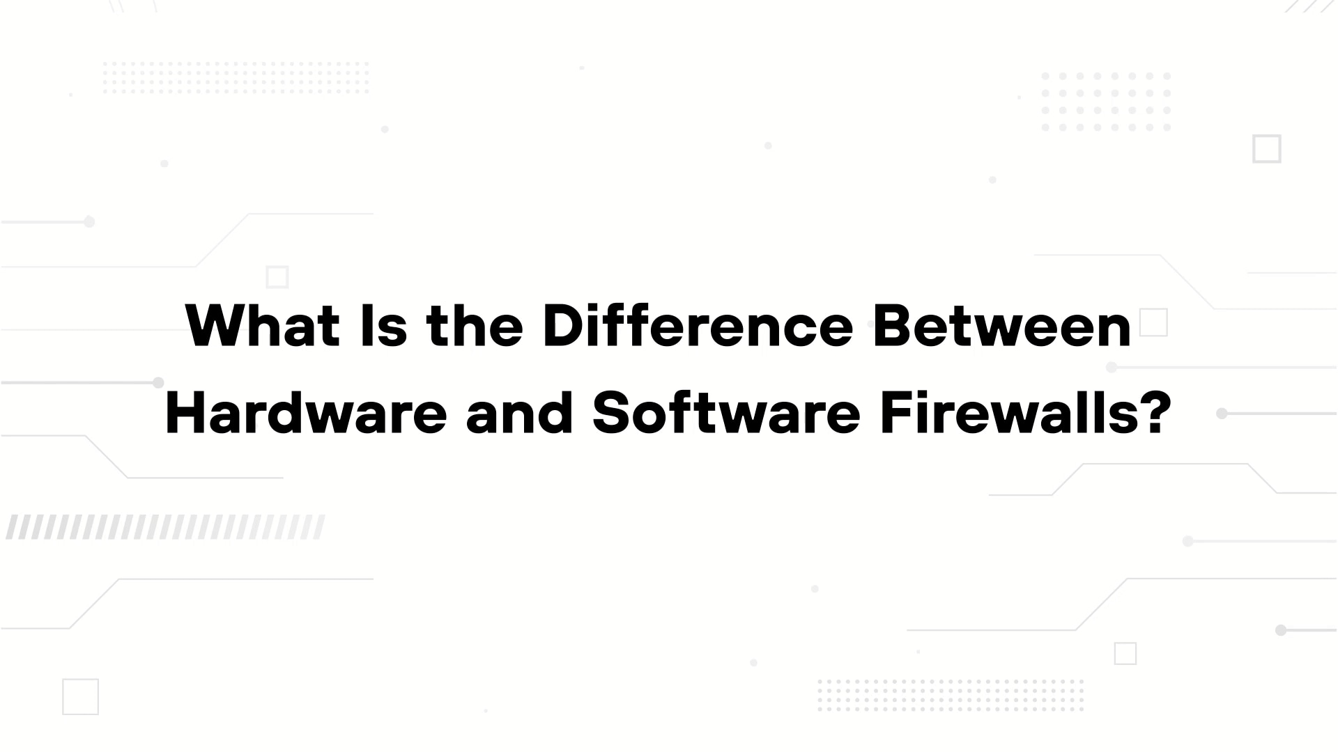 A minimalist presentation slide features a white background with faint, high-tech geometric patterns of lines, dots, and circuits in the corners. Large, bold black text in the center reads 'Hardware Firewall vs Software Firewall'.