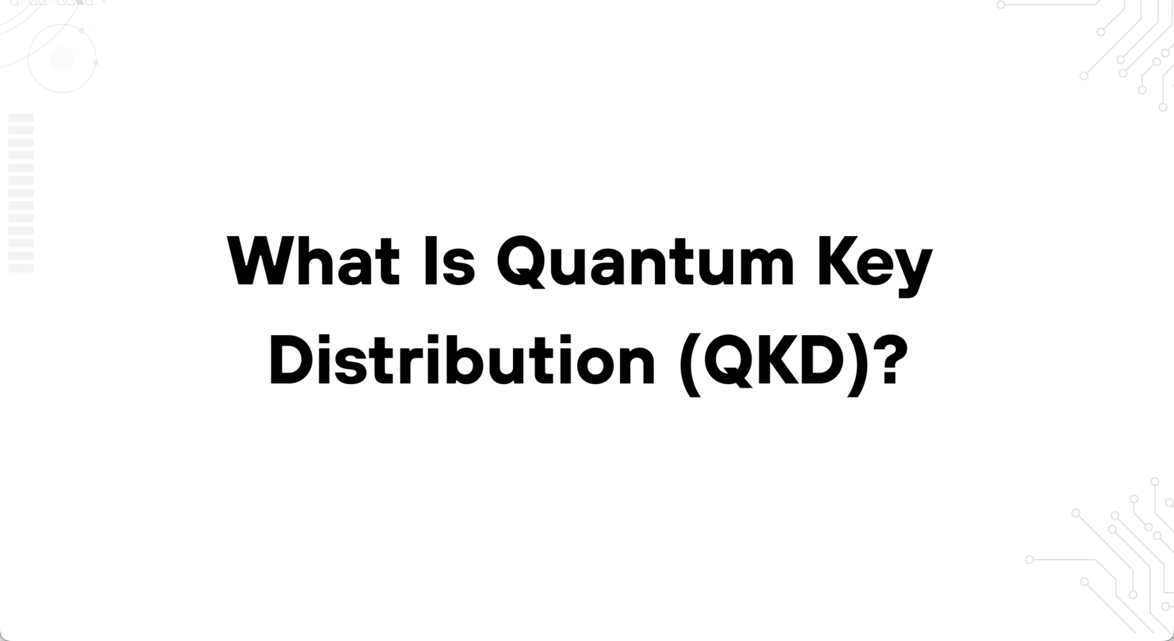 An image of text reading What Is Quantum Key Distribution (QKD)?