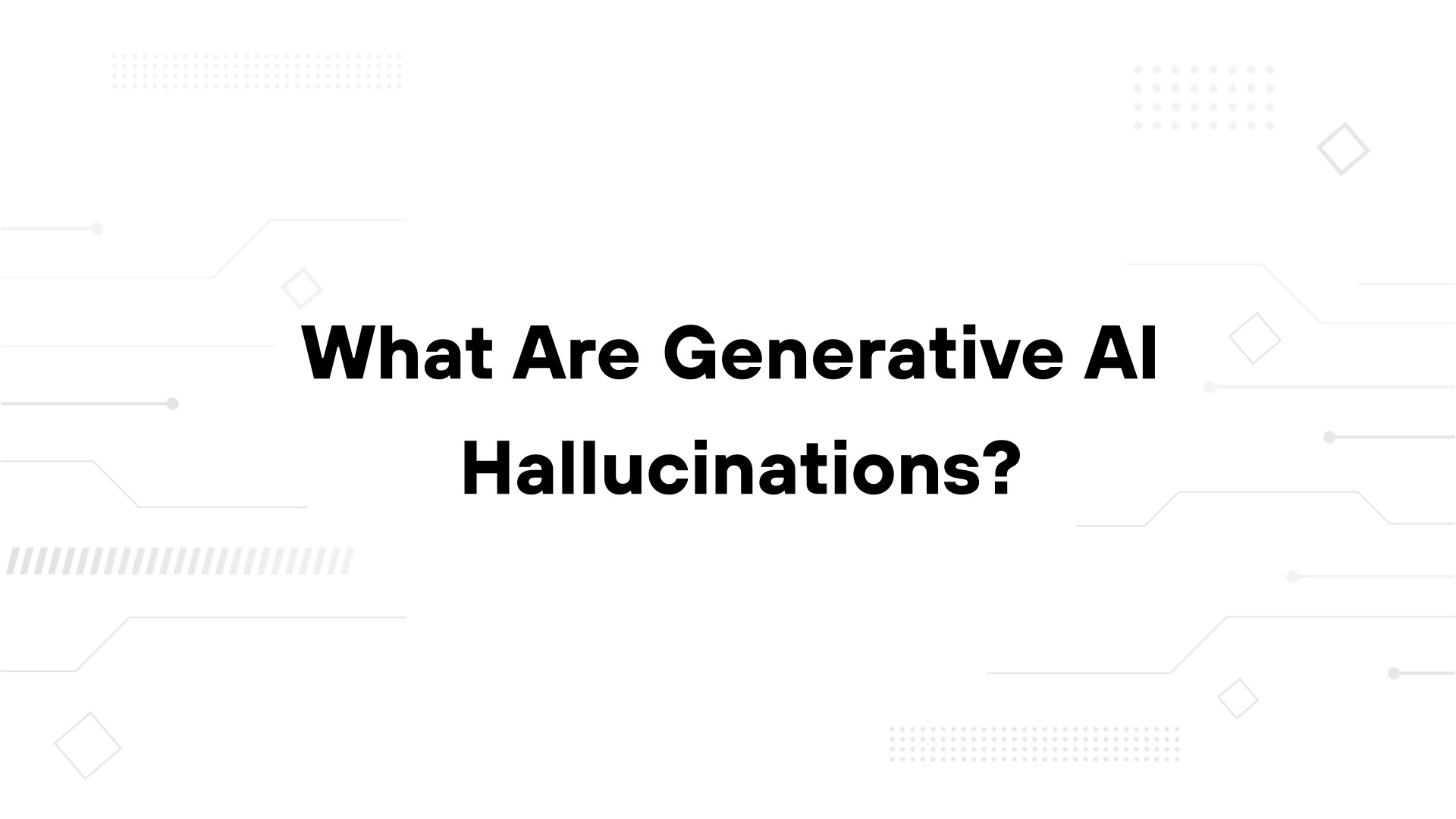 A minimalist presentation slide features a white background with faint, high-tech geometric patterns of lines, dots, and circuits in the corners. Large, bold black text in the center reads 'What are AI Hallucinations?'.