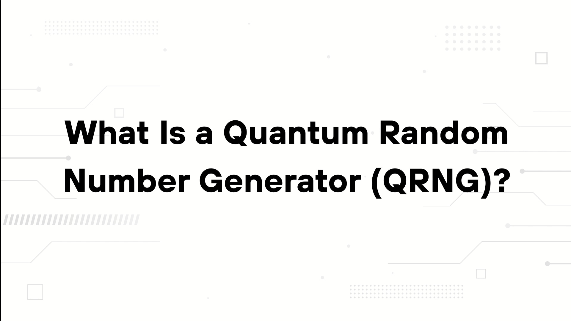 A minimalist presentation slide features a white background with faint, high-tech geometric patterns of lines, dots, and small squares. Large, bold black text in the center reads 'What Is a Quantum Random Number Generator (QRNG)?'.