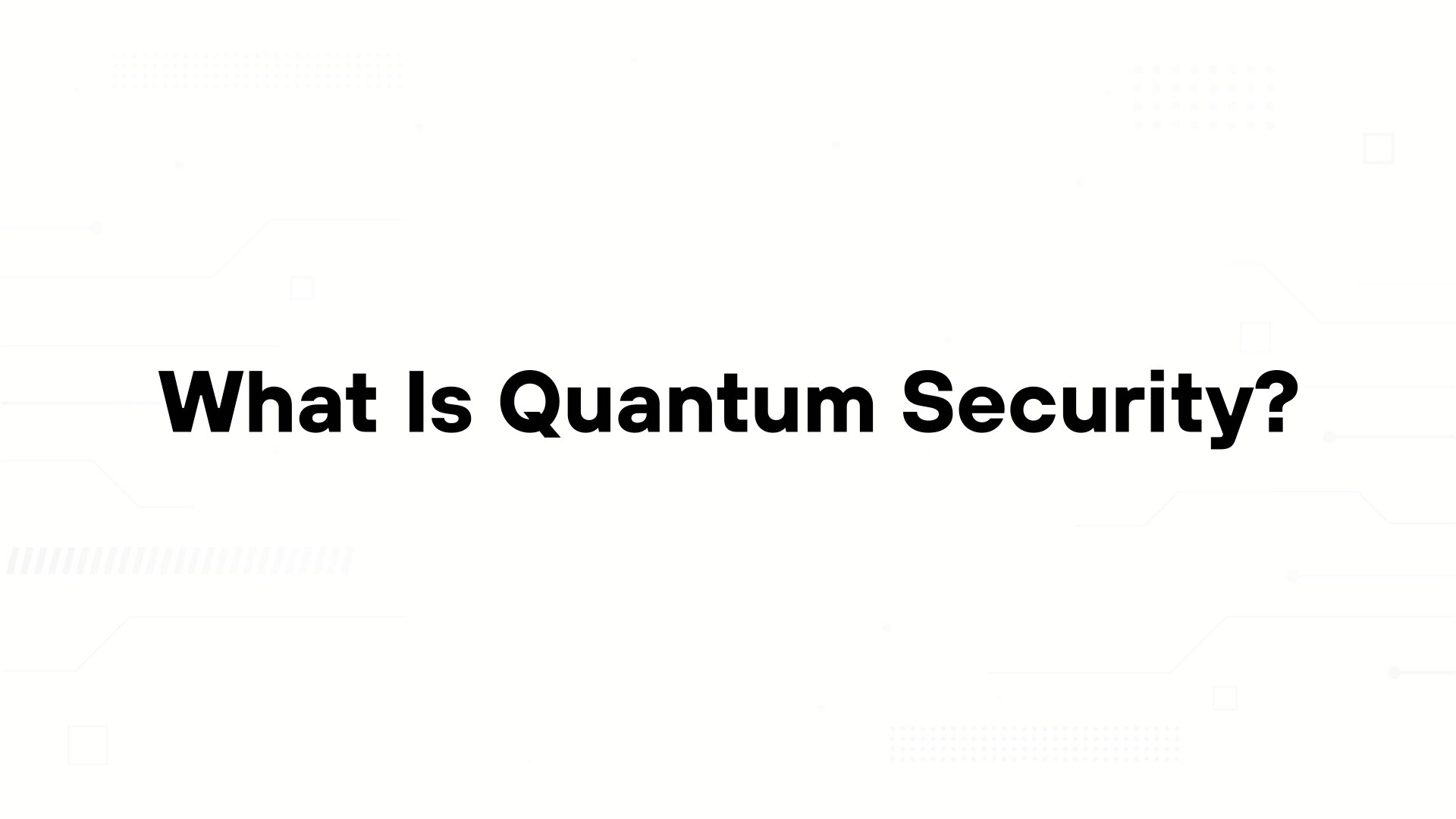 A minimalist presentation slide features a white background with faint, high-tech geometric patterns of lines and dots. Large, bold black text in the center reads 'What Is Quantum Security?'.