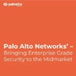 Palo Alto Networks – Bringing Enterprise Grade Security to the Midmarket