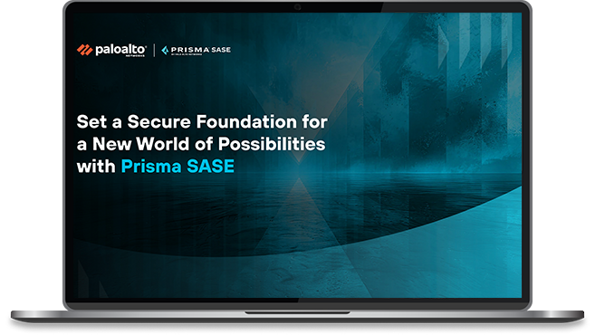 Set a Secure Foundation for a New World of Possibilities with Prisma SASE
