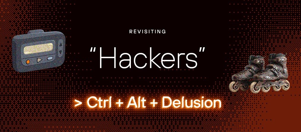 Ctrl + Alt + Delusion: Crashing the Mainframe with “Hackers” at Age 30